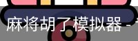 麻将胡了模拟器 - 专业麻将胡牌模拟练习平台 | 麻将胡了助手